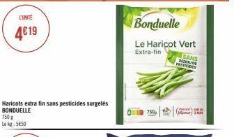 L'UNITÉ  4€19  750 g Le kg 5€59  Haricots extra fin sans pesticides surgelés BONDUELLE  Bonduelle Le Haricot Vert  Extra-fin  SANS  RESIDUDE  PESTICIDES  750  (P) H IMR 