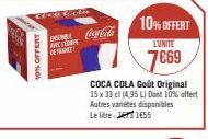 10% OFFERT  Coca Cola  AC  DE FRANC  COCA COLA Goût Original 15 x 33 cl (4,95 L) Dont 10% offert Autres variétés disponibles Le lite: 1455  10% OFFERT  L'UNITE  7€69 