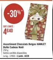 soit l'unite:  4€40  -30%"  assortiment chocolats belges hamlet boite cadeau noël  250 g  autres variétés disponibles le kg: 17660-l'unité: 6€29 