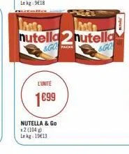 m  nutella2 nutella  &go  &go  l'unité  1699  nutella & go *2 (104)  le kg: 19€13  packs 