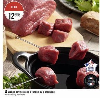 LE KG  12€95  Viande bovine pièce à fondue ou à brochette vendue x1,5kg minimum  VIANDE BOVINE FRANCAIS  RACES  LA VIANDE 