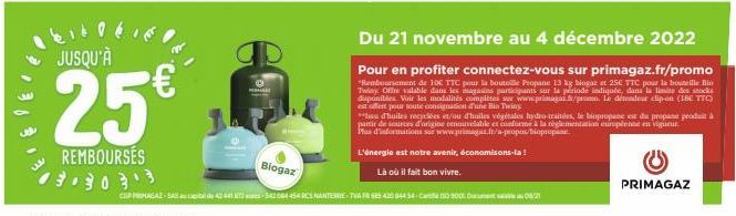 96  JUSQU'À  25  REMBOURSES 1330313  €  19 PERAT  Biogaz  L'énergie est notre avenir, économisons-la!  Là où il fait bon vivre.  Du 21 novembre au 4 décembre 2022  Pour en profiter connectez-vous sur 