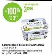-100% 3899  sar  3e"  sardines huile d'olive bio connetable  2x 135 g (270)  autres variétés disponibles à des prix différents le kg 22€19-l'unité: 5699  sont par 3 lunite  sardines  sardines 