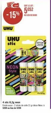 -15%"  uhu  uhu stic  5€52  au lieu de 6049  98% formule naturille  uhu  the  edition limitée  neon uhu uhu uhu style stic stic stic  4x8,2g  4 stic 8,2g neon  existe aussi : 2 sticks de colle 21 gr d