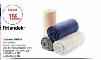 à partir de  15€  finlandek  collection sherpa 100% polyester  plusieurs coloris disponibles  existe en: plaid 130x150cm à 15€  ou couverture 180x220cm à 22€  ou 240x220cm à 34€  ou 260x240cm à 39€ 