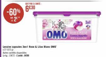 -60% 2  Lessive capsules 3en1 Rose & Lilas Blanc OMO  x 27 (572 g)  Autres variétés disponibles  Le kg: 15€72-L'unité: 899  SOIT PAR 2 L'UNITÉ:  6030  .OMO  ROSIR PENSIR Esses starelles ROSE&BEATBLANC