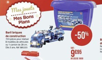 Mes jouets  Mes Bons Plans  Baril briques de construction 703 pièces pour réaliser  B modèles de véhicules ou 1 camion de 28 cm. Dès 5 ans. Ref. 885203  -50%  SOIT:  9€95  AU LIEU DE 19690 