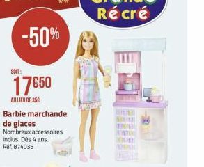 -50%  SOIT:  17€50  AU LIEU DE 35€  Barbie marchande de glaces Nombreux accessoires inclus. Dès 4 ans. Réf. 874035 