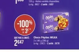 -100% sh3e"  le  soit par 3 l'unité:  2647  milk  choco pépites milka  2x 140 g (280g)  le kg: 13€21-l'unité:3€70  lot 