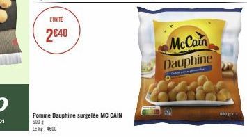 L'UNITÉ  2€40  Pomme Dauphine surgelée MC CAIN 600 g Lekg: 4600  McCain  Dauphine  od p 