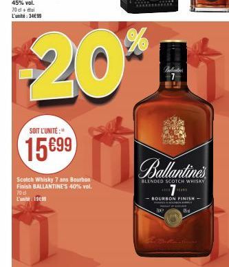 SOIT L'UNITÉ:  15699  Scotch Whisky 7 ans Bourbon Finish BALLANTINE'S 40% vol. 70 cl L'unité: 19€89  20*  Babicat 7  Callantines  BLENDED SCOTCH WHISKY  -BOURBON FINISH -  ww 