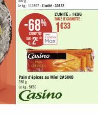 L'UNITÉ : 1€96  PAR 2 JE CAGNITTE:  -68% 1633  CANOTTES  Casino  2 Max  Casino  D'EPICES Nid  Pain d'épices au Miel CASINO 350 g  Le kg: 5€60  Casino 
