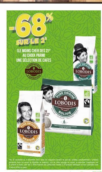 -68%  SUR LE 2  (LE MOINS CHER DES 2)* AU CHOIX PARMI UNE SÉLECTION DE CAFES  ERREFACTERS LOBODIS  PURE  ORIGINE  LOBODIS MEXIQUE  18  ETTES  PLES  EQUITABLE  ORIGINE  LOBODIS  BOLIVIE  PURE  "Du 20 a