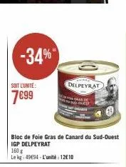 -34%  soit l'unité:  7699  bloc de foie gras de canard du sud-ouest igp delpeyrat  aired  delpeyrat  160 g  le kg: 4994-l'unité: 12€10 