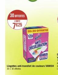30 OFFERTES  L'UNITE  7€25  30+30 OFFERTES  120  ANTI DECOLORATION  SECABLES 