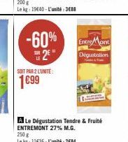 -60%  2€*  SOIT PAR 2 LUNITE:  1€99  Entre Mont  Dégustation T&From  A Le Dégustation Tendre & Fruité ENTREMONT 27% M.G. 250 g  Le kg: 11€36 - L'unité : 2684 
