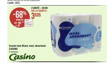 LE  -68% 3605 3€05  CAUNOTTES  Cosino  2 Max  Essuie-tout Blanc maxi absorbant CASINO 6 rouleaux  Casino  L'UNITÉ : 4€49 PAR 2 JE CAGNOTTE:  Casino  MAXI-ABSORBANT 