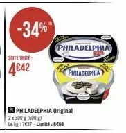 -34%  philadelphia  b philadelphia original  2x 300 g (600 g)  le kg: 7€37-l'unité: gess  philadelphia 