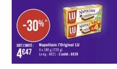 -30%  LU  NAPORAN  SOIT L'UNITÉ: Napolitain l'Original LU  4x 180 g (720 g)  4€47  Le kg: 6€21-L'unité: 6€39  NAPOLI LOT 