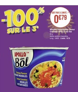 -100%  SUR LE 3¹  APOLLO  Böl  Shrimp Flavour STANT NOODLES Saveur Crevettes  NOUILLES NSTANTANÉES  SOIT PAR 3 L'UNITÉ:  0€79  Nouilles instantanées Saveur Crevettes APOLLO dan Bol  85 g  Autres varié