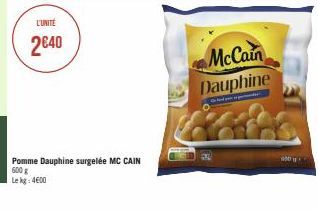 L'UNITÉ  2€40  Pomme Dauphine surgelée MC CAIN 600 g Lekg: 4600  McCain  Dauphine  od p 