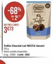 -68%  E2E  SOIT PAR 2 L'UNITE:  3€73  Autres variétés disponibles Le kg: 22€60 - L'unité: 5€65  Nestle  dessert  Truffes Chocolat Lait NESTLE dessert 250 g  Truffes  LAIT  Geh 
