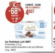 carte  -68% 4607  cagnettes  sur  le  2€  l'unité : 5€99 par 2 je cagnotte  lind les pyreneens  les pyrénéens lait lindt  24 bouchées (175 g)  autres variétés disponibles à des prix différents  lekg: 