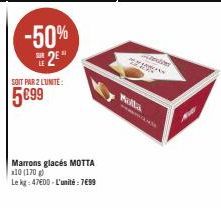 -50%  2⁰*  SOIT PAR 2 LUNITE:  5€99  Marrons glacés MOTTA  x10 (170)  Le kg: 47600-L'unité: 7699  Malta 