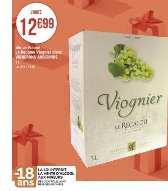 L'UNITÉ  12699  Vin de France Le Recatou Viognier blanc VIGNERONS ARDECHOIS  31 Le lite: 4633  31  LA LOI INTERDIT LA VENTE D'ALCOOL AUX MINEURS  Viognier  LE RECATOU  Nat 