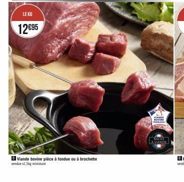 LE KG  12€95  Viande bovine pièce à fondue ou à brochette vendue x1,5kg minimum  VIANDE BOVINE FRANCAIS  RACES  LA VIANDE 