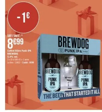 soit l'unité:"  8699  - 1€  coffret bière punk ipa brewdog 5,4% vol.  2x33cl (66c+1 vene leite: 3362-l'unité: 9€99  brewdog  punk ipa  pol  brewdog  punk ipa  brewdog  punk ipa  the beer that started 