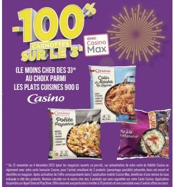 -100%  CAGNOTTES  avec Casino  SUR LE 3 Max  (LE MOINS CHER DES 3)*  AU CHOIX PARMI  LES PLATS CUISINES 900 G  Casino  Casino Poêlée Paysanne,  32  Du 25 novembre au 4 décembre 2022 (pour les magasins