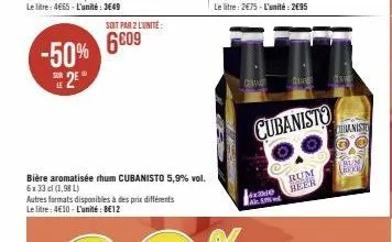 le  -50% 609  2⁰  soit par 2 lunite  bière aromatisée rhum cubanisto 5,9% vol. 6x33 cl (1,98 l)  autres formats disponibles à des prix différents le litre: 4€10-l'unité: 8€12  xe a  cubanisto  rum  be