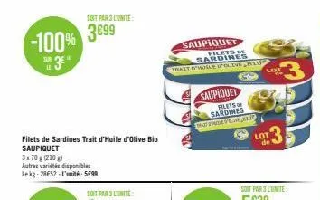 -100%  3€  sur le  filets de sardines trait d'huile d'olive bio saupiquet 3x70 g (210 g)  autres variétés disponibles lekg:28€52-l'unité: 5699  soit par 3 lunite  3699  sont par 3 lunite  saupiquet  f