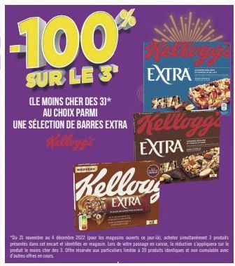 -100%  SUR LE 3 EXTRA  (LE MOINS CHER DES 3)*  NA  AU CHOIX PARMI  UNE SÉLECTION DE BARRES EXTRA Kellogg's  EXTRA  "Du 21 membre au 4 décembre 2022 (pour les magasins ouverts ce jour-la), achetez simu