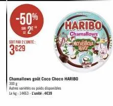 -50% 2⁰  soit par 2 l'unite:  3€29  haribo  chamallows  merveilleux hiver  chamallows goût coco choco haribo  300 g  autres variétés ou poids disponibles  le kg: 14663- l'unité:4€39 
