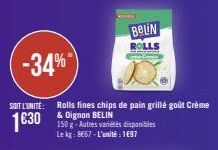 KIMA!  -34%  SOIT L'UNITE: Rolls fines chips de pain grillé goût Crème & Dignon BELIN  16:30  150 g-Autres variétés disponibles Le kg: 8667-L'unité: 1697  BELIN  ROLLS 