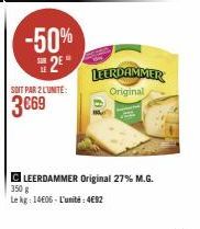 -50% 2⁰  SOIT PAR 2 L'UNITÉ:  3 €69  LEERDAMMER Original  CLEERDAMMER Original 27% M.G.  350 g Le kg: 1406- L'unité: 4692 