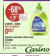 -68%  carnities  l'unité : 0€99 par 2 je cagnitte:  0€67  2 max  liquide vaisselle citron vert casino  gy  500 ml  autres variétés disponibles à des prix différents le litre : 1€98 
