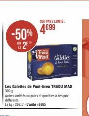 -50%  2  Les Galettes de Pont-Aven TRAOU MAD 300 g  Galer  Autres variétés du poids disponibles à des prix différents  Le kg 22€17-L'unité: 6EGS  SOIT PAR 2 L'UNITÉ  4€99  Tracu  Mad Calelles  felfe  