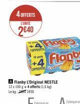 4 OFFERTS  L'UNITE  2640  A Flanby L'Original NESTLE 12 x 100 g + 4 offerts (1,5 kg) Lekg 21650  OFFERTS  12  +4 Flanby 