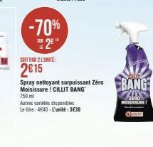 -70%  SE2E  SOIT PAR 2 L'UNITÉ:  2015  Spray nettoyant surpuissant Zéro Moisissure ! CILLIT BANG 750 ml  Autres variétés disponibles Le litre: 4640-L'unité: 3€30  BANG  ZERO  MOISISSURE 