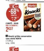 cart  -68%  CANTES  SE2E  LE  L'UNITÉ : 3649  PAR 2 JE CAGNOTTE:  2€37  cart  A Knacki grillée conservation sans nitrite HERTA  x 4 (280 g) Lekg: 12646  Herta  Knacki  GRILLEE SANS NITRITE 