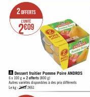 2 OFFERTS  L'UNITÉ  2009  POTS  Prog  A Dessert fruitier Pomme Poire ANDROS 6x 100 g + 2 offerts (800 g)  Autres variétés disponibles à des prix différents Lekg: 2661  ANDROS  ne fo 