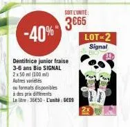 -40%  dentifrice junior fraise  3-6 ans bio signal  2x50 ml (100 ml)  autres variés  ou formats disponibles  à des prix différents  le  litre: 36e50-l'unité: 609  soit l'unité  3€65  lot-2  signal 
