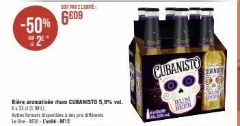 le  -50% 609  2⁰  soit par 2 lunite  bière aromatisée rhum cubanisto 5,9% vol. 6x33 cl (1,98 l)  autres formats disponibles à des prix différents le litre: 4€10-l'unité: 8€12  xe a  cubanisto  rum  be