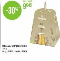 -30%  soit l'unite  9645  melegatti pandoro bio 750 g  le kg: 12660-l'unité 1350  padegi  $10 pando 