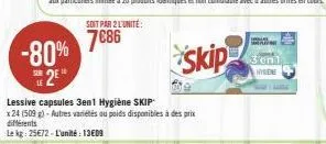 -80% 2e  lessive capsules 3en1 hygiène skip  x 24 (509 g)-autres variétés ou poids disponibles à des prix différents lekg: 25€72-l'unité: 13609  soit par 2 l'unité:  7686  3cm1 hysene 