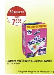 30 OFFERTES  L'UNITE  7€25  30+30 OFFERTES  120  ANTI DECOLORATION  SECABLES 