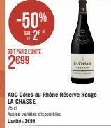 -50%  2  SOIT PAR Z L'UNITÉ:  2€99  LACHASS  AOC Côtes du Rhône Réserve Rouge  LA CHASSE  75 cl  Autres variétés disponibles L'unité: 3699 